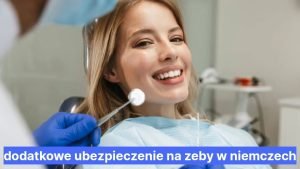 dodatkowe ubezpieczenie na zeby w niemczech